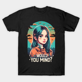 would you mind girl design T-Shirt